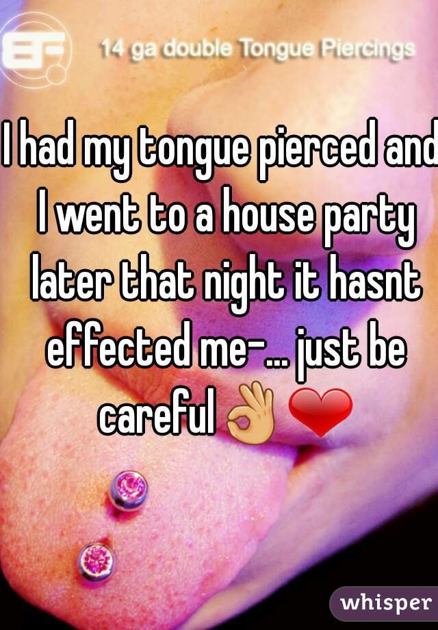 I had my tongue pierced and I went to a house party later that night it hasnt effected me-... just be careful👌❤ 