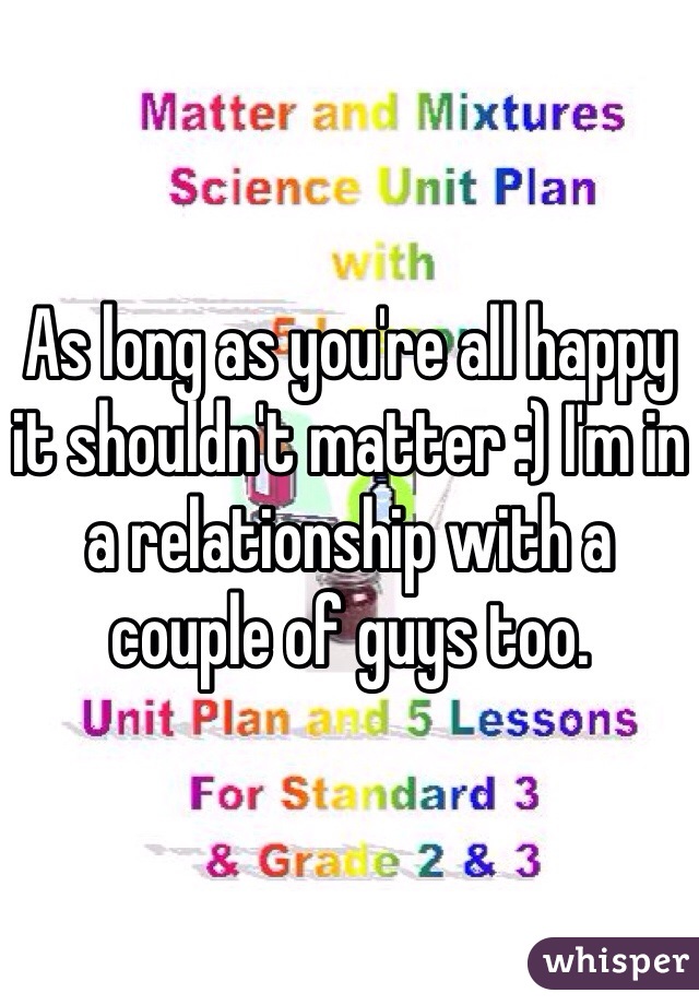 As long as you're all happy it shouldn't matter :) I'm in a relationship with a couple of guys too.