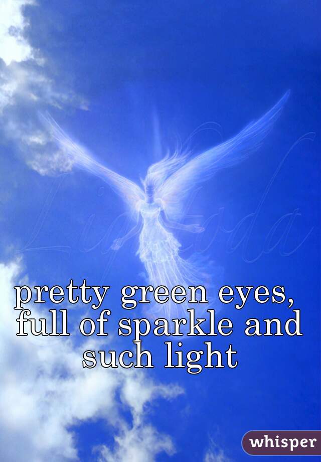 pretty green eyes, full of sparkle and such light