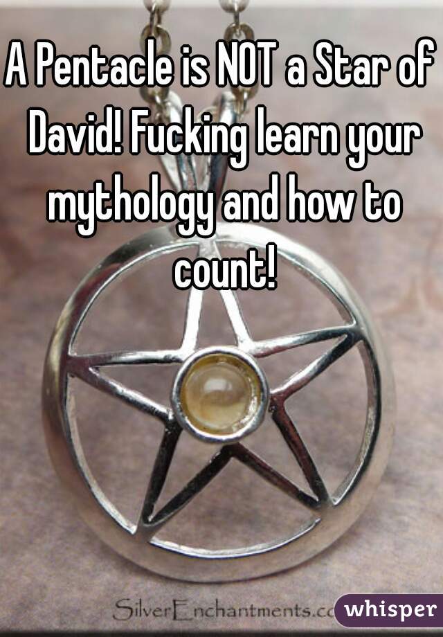 A Pentacle is NOT a Star of David! Fucking learn your mythology and how to count!