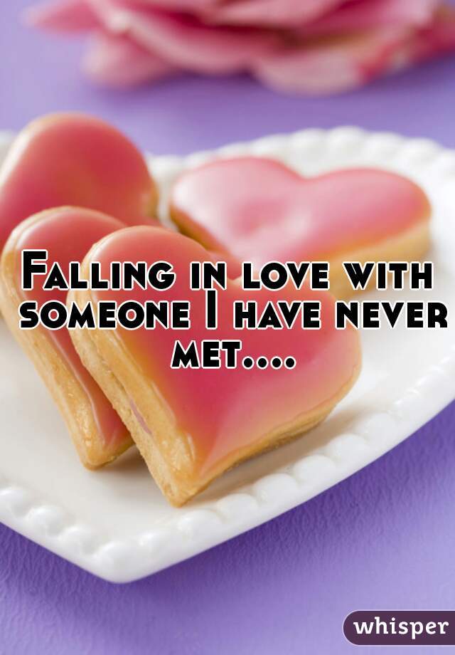 Falling in love with someone I have never met....