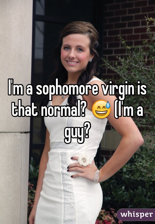 I'm a sophomore virgin is that normal? 😅 (I'm a guy? 