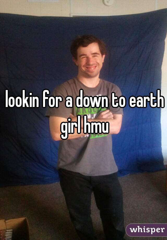  lookin for a down to earth girl hmu