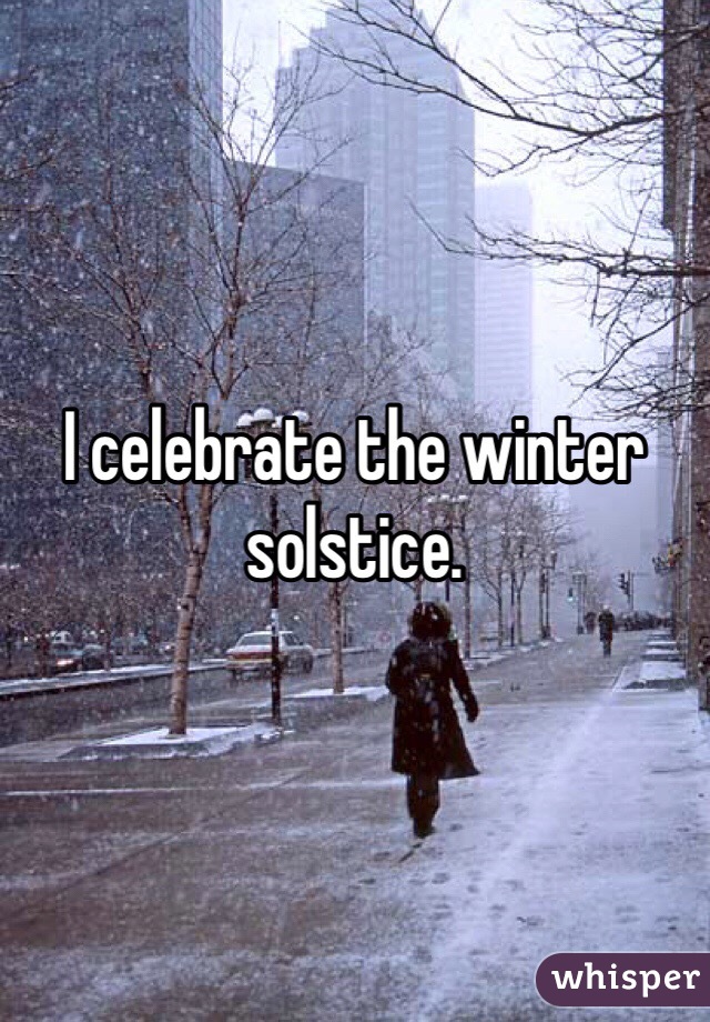 I celebrate the winter solstice. 