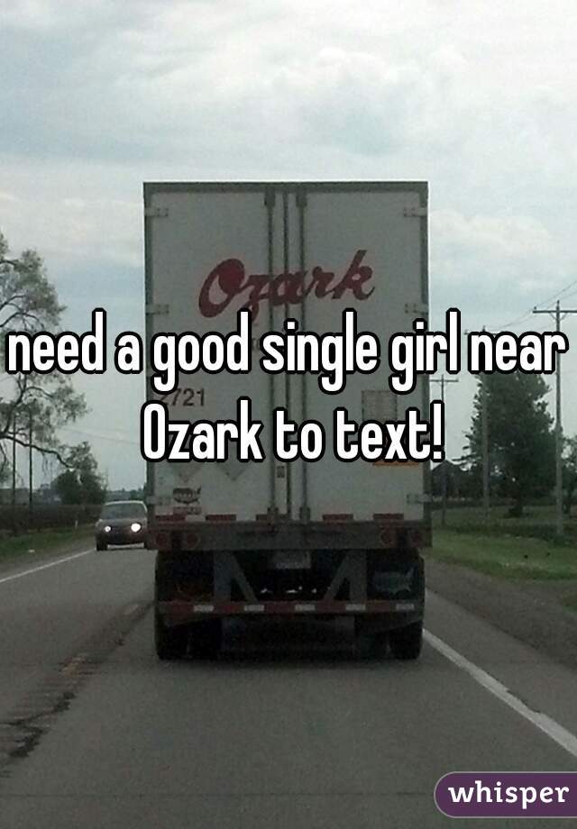 need a good single girl near Ozark to text!