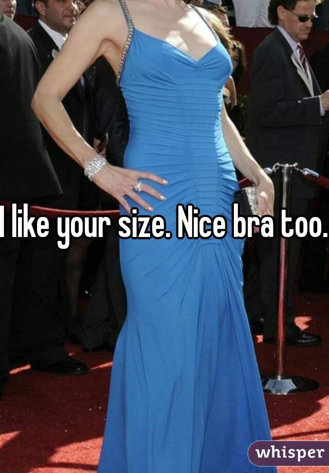 I like your size. Nice bra too.