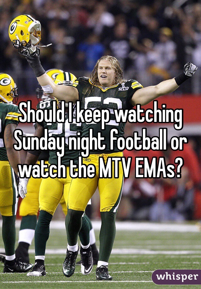 Should I keep watching Sunday night football or watch the MTV EMAs?