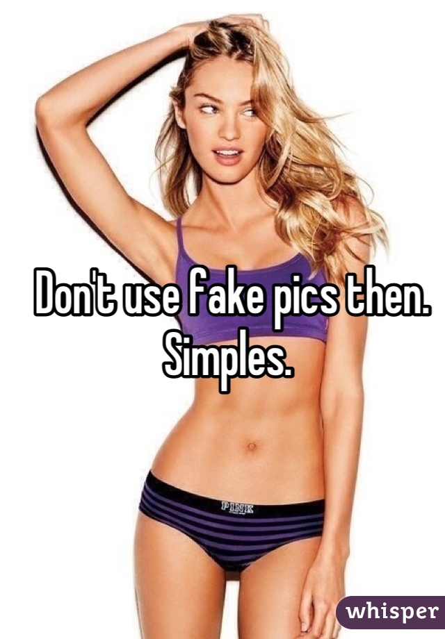 Don't use fake pics then. Simples. 