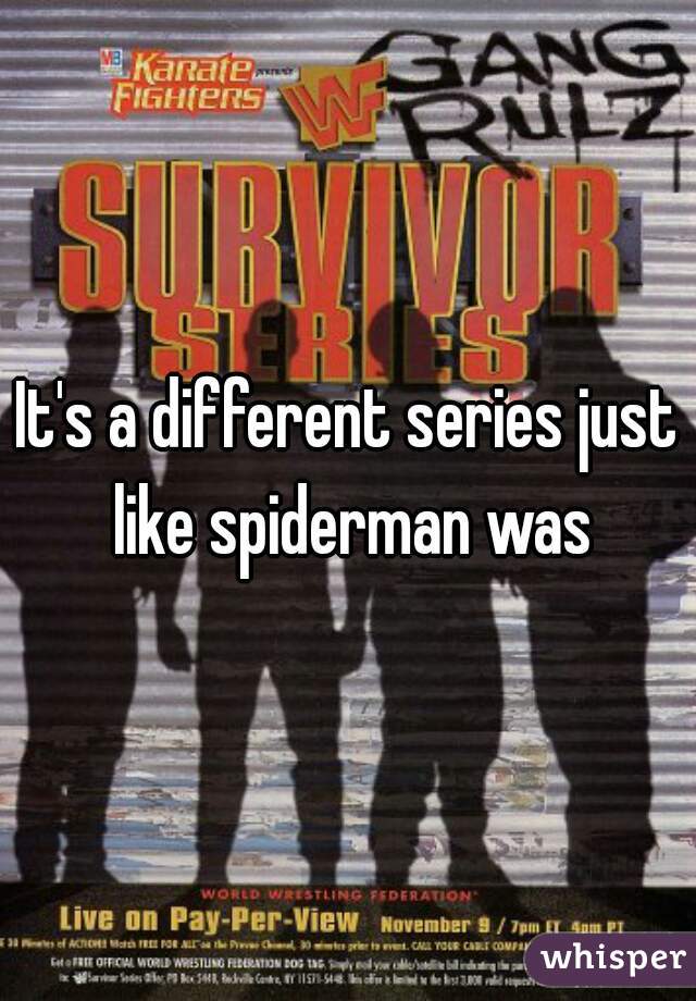 It's a different series just like spiderman was