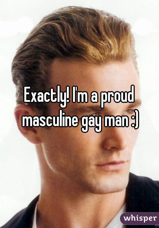 Exactly! I'm a proud masculine gay man :)