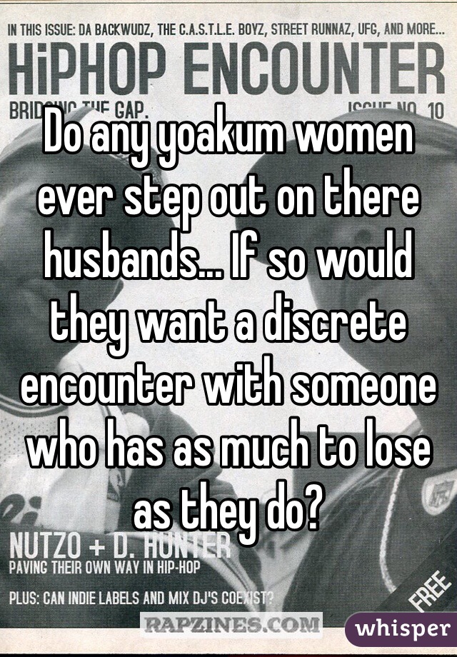 Do any yoakum women ever step out on there husbands... If so would they want a discrete encounter with someone who has as much to lose as they do? 