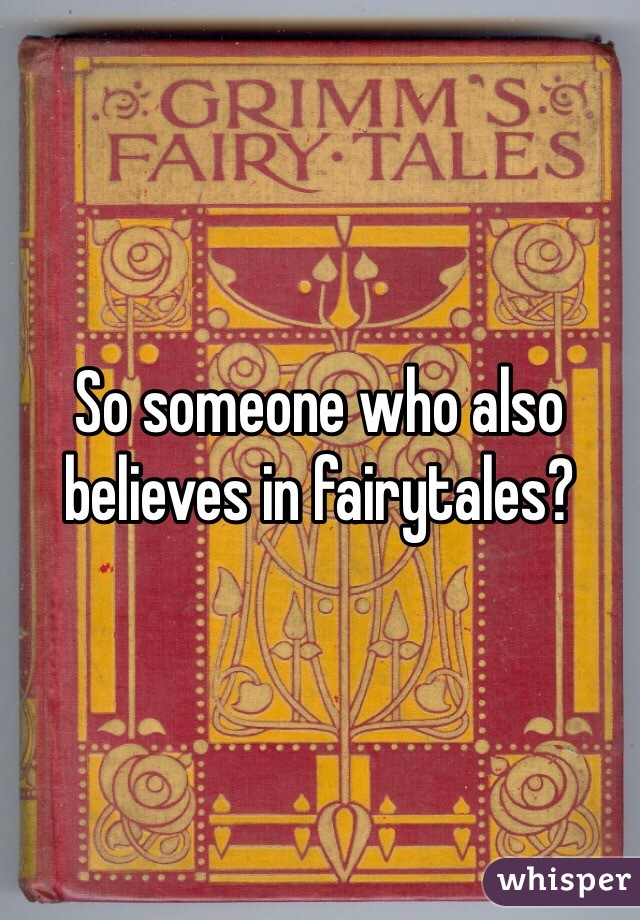 So someone who also believes in fairytales?