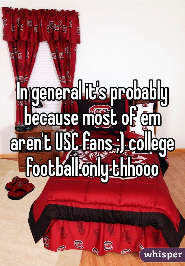 In general it's probably because most of em aren't USC fans ;) college football only thhooo