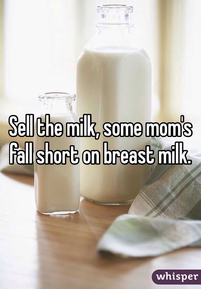 Sell the milk, some mom's fall short on breast milk.