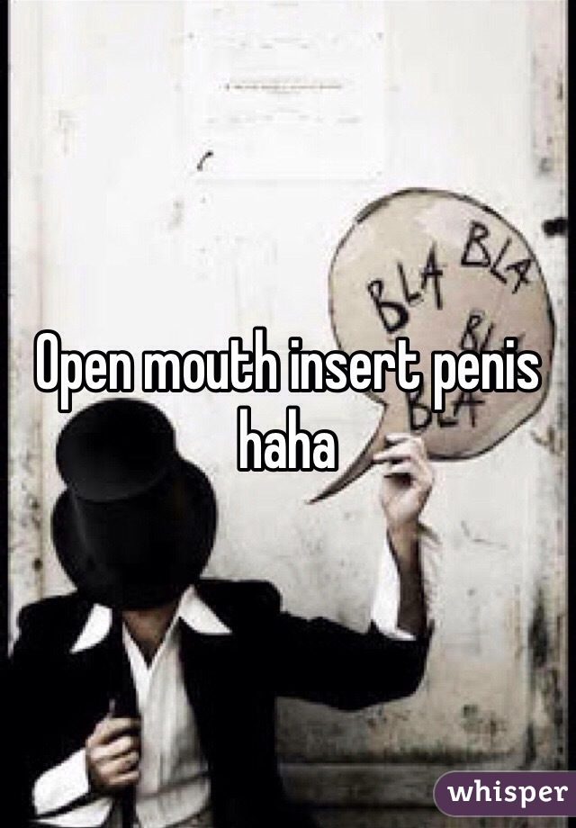 Open mouth insert penis haha