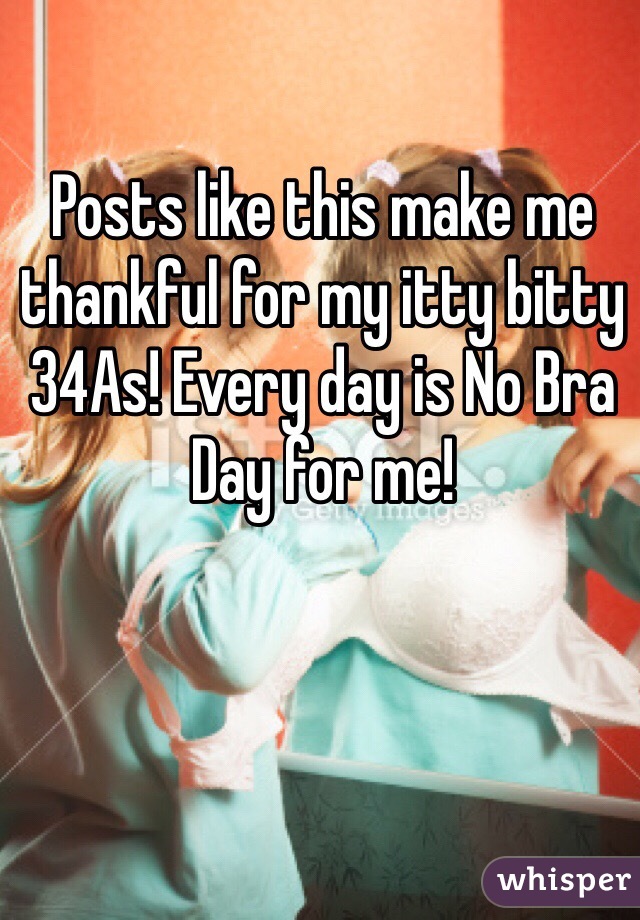 Posts like this make me thankful for my itty bitty 34As! Every day is No Bra Day for me! 