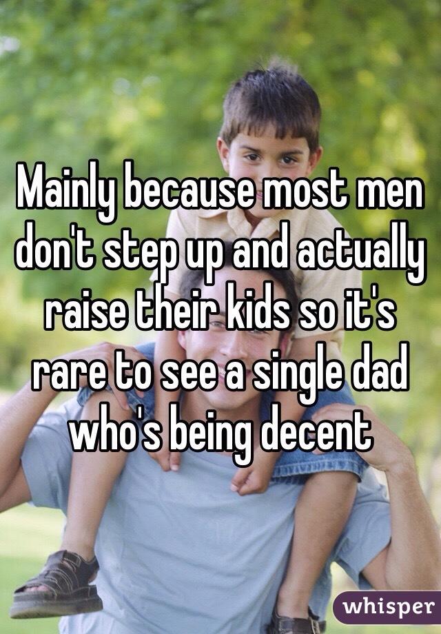 Mainly because most men don't step up and actually raise their kids so it's rare to see a single dad who's being decent 
