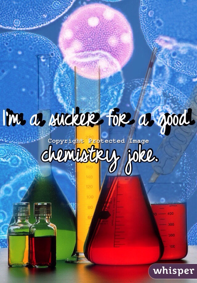 I'm a sucker for a good chemistry joke.