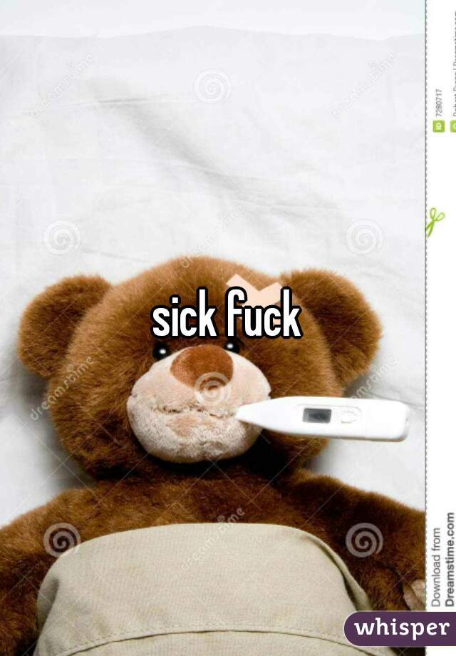 sick fuck