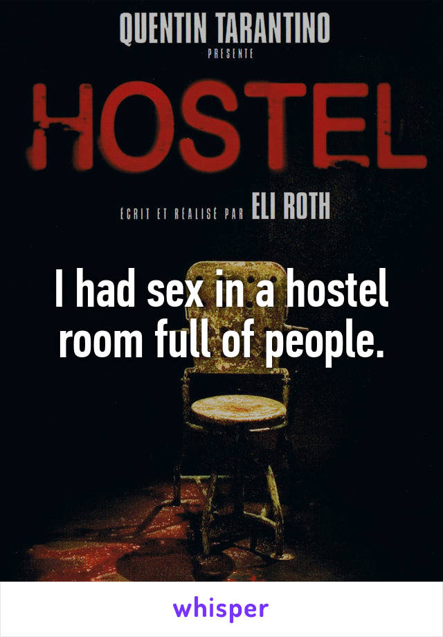 I had sex in a hostel room full of people.