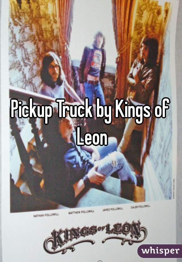 Pickup Truck by Kings of Leon