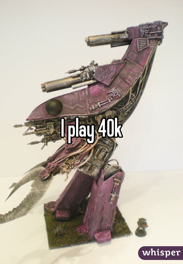 I play 40k