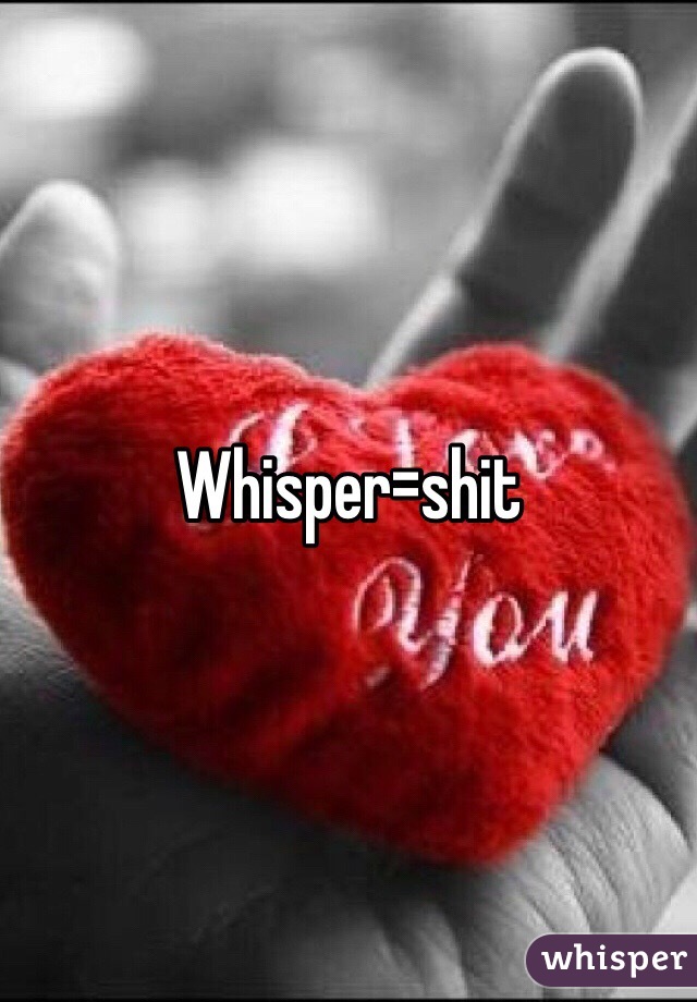 Whisper=shit