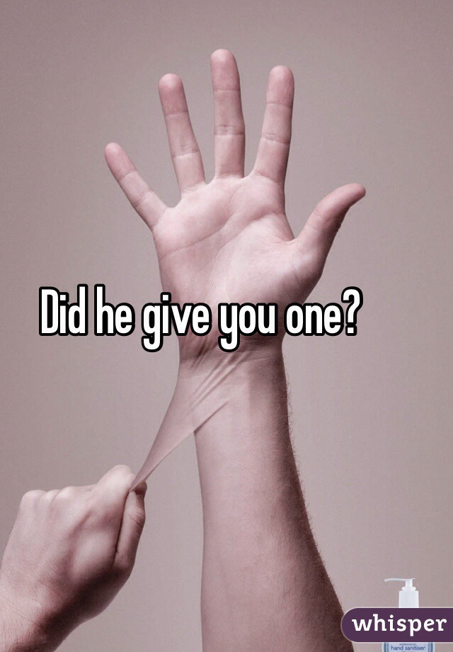 Did he give you one?