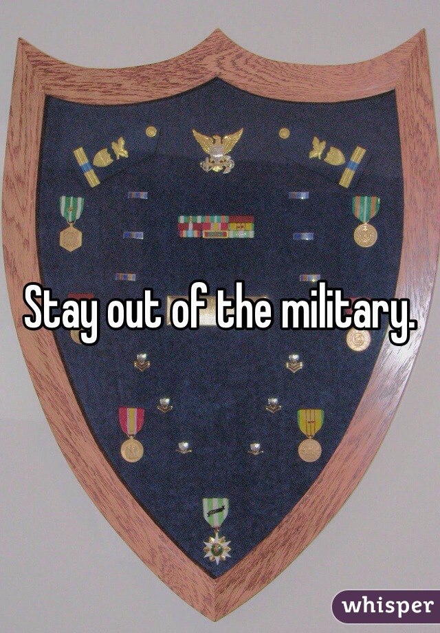 Stay out of the military. 