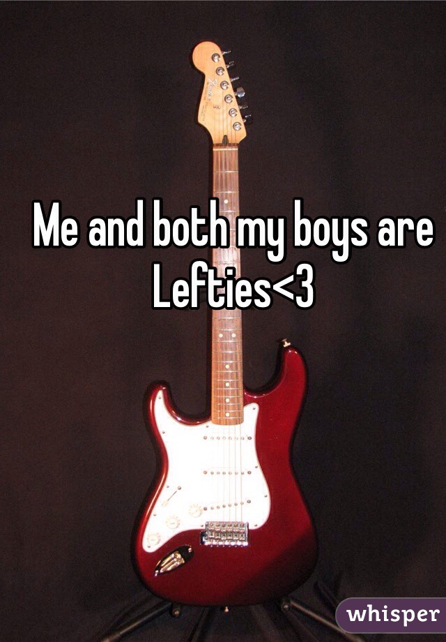 Me and both my boys are Lefties<3