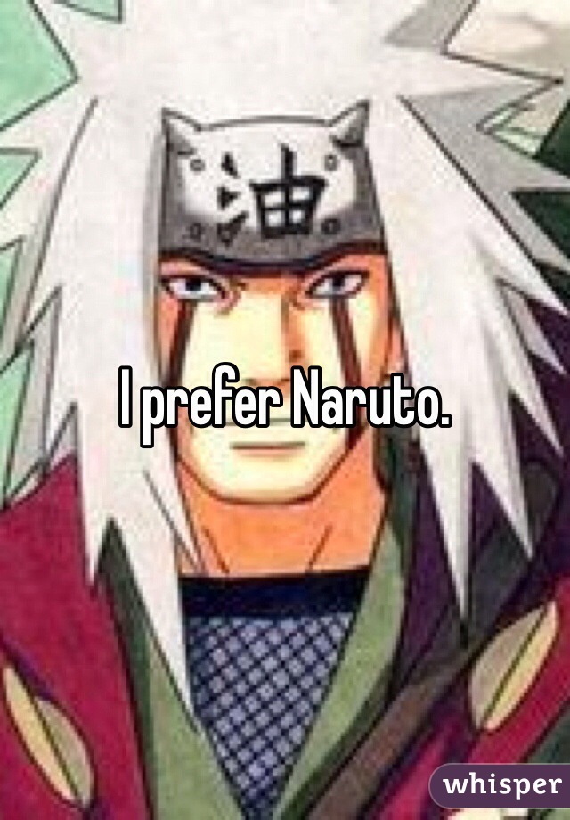 I prefer Naruto.