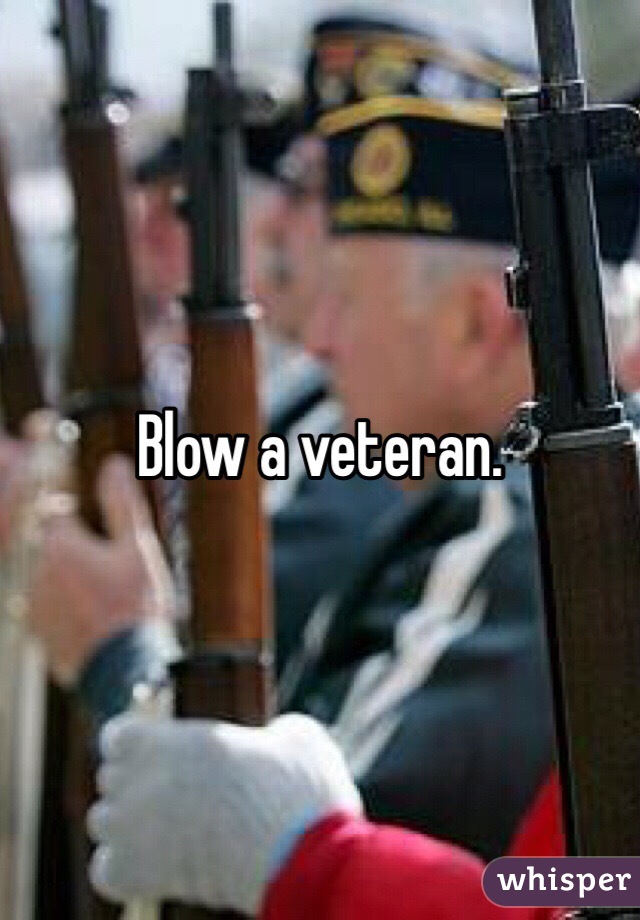 Blow a veteran.