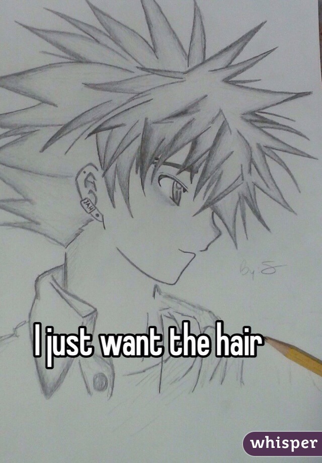 I just want the hair