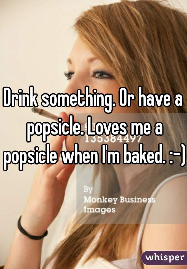 Drink something. Or have a popsicle. Loves me a popsicle when I'm baked. :-)