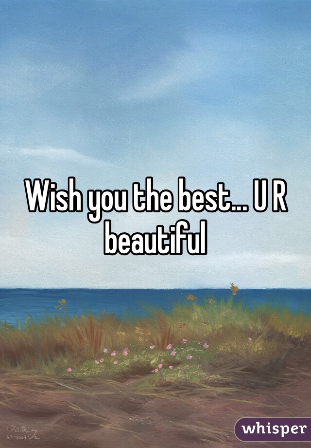 Wish you the best... U R beautiful