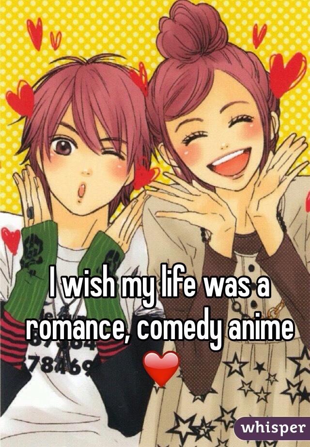 I wish my life was a romance, comedy anime ❤️ 