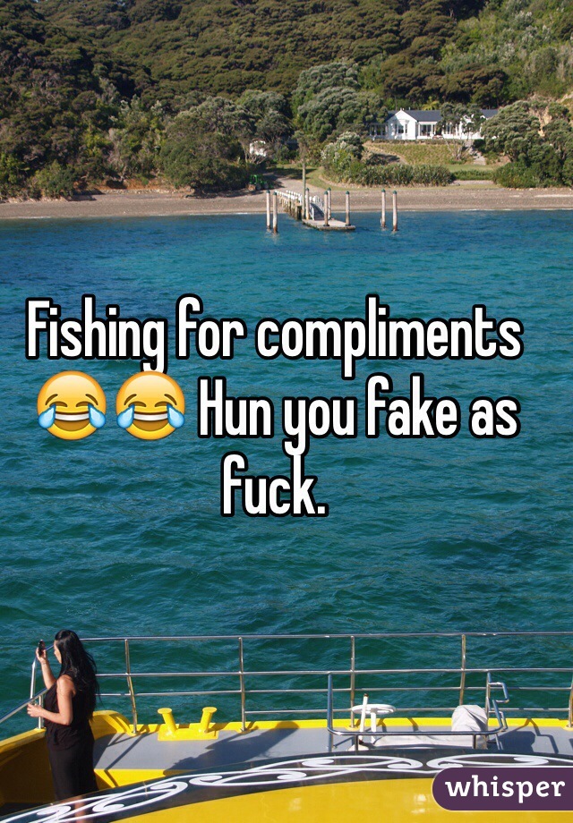 Fishing for compliments 😂😂 Hun you fake as fuck.