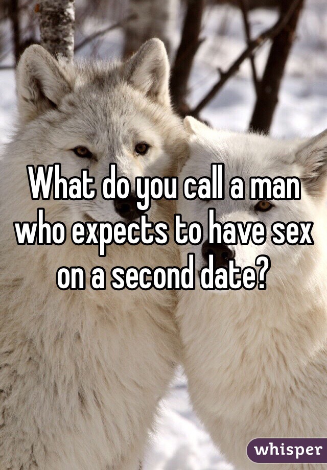 What do you call a man who expects to have sex on a second date?
