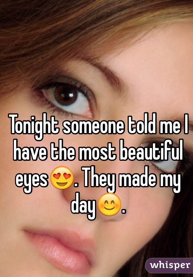 Tonight someone told me I have the most beautiful eyes😍. They made my day😊. 

