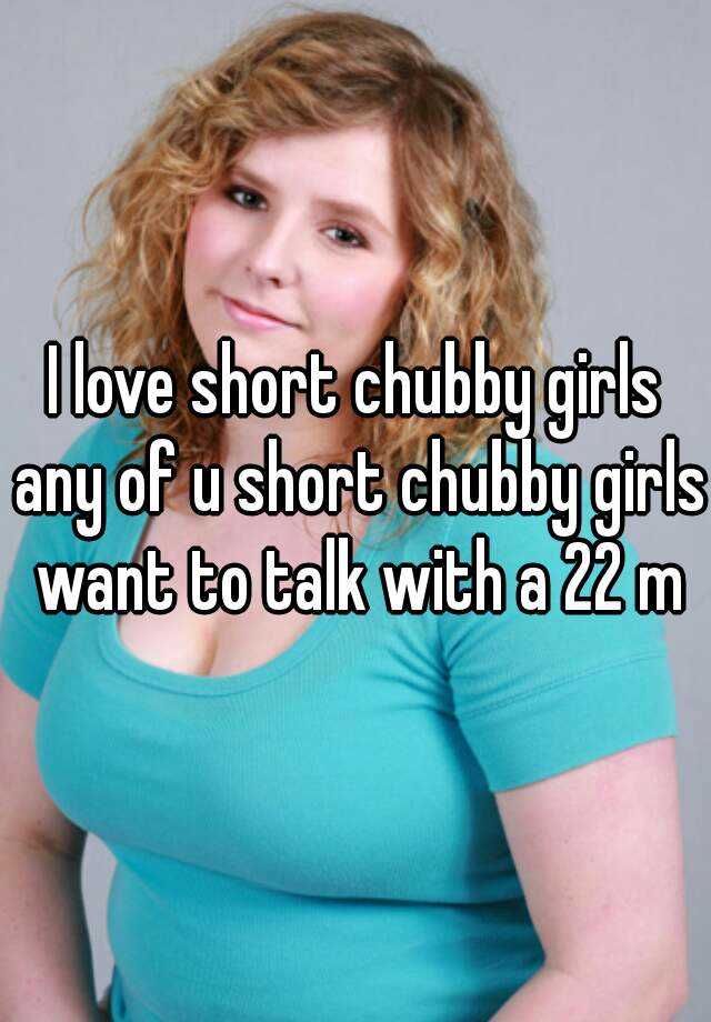 I Love Short Chubby Girls Any Of U Short Chubby Girls Want To Talk With A 22 M 1217