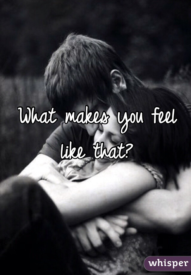What makes you feel like that?