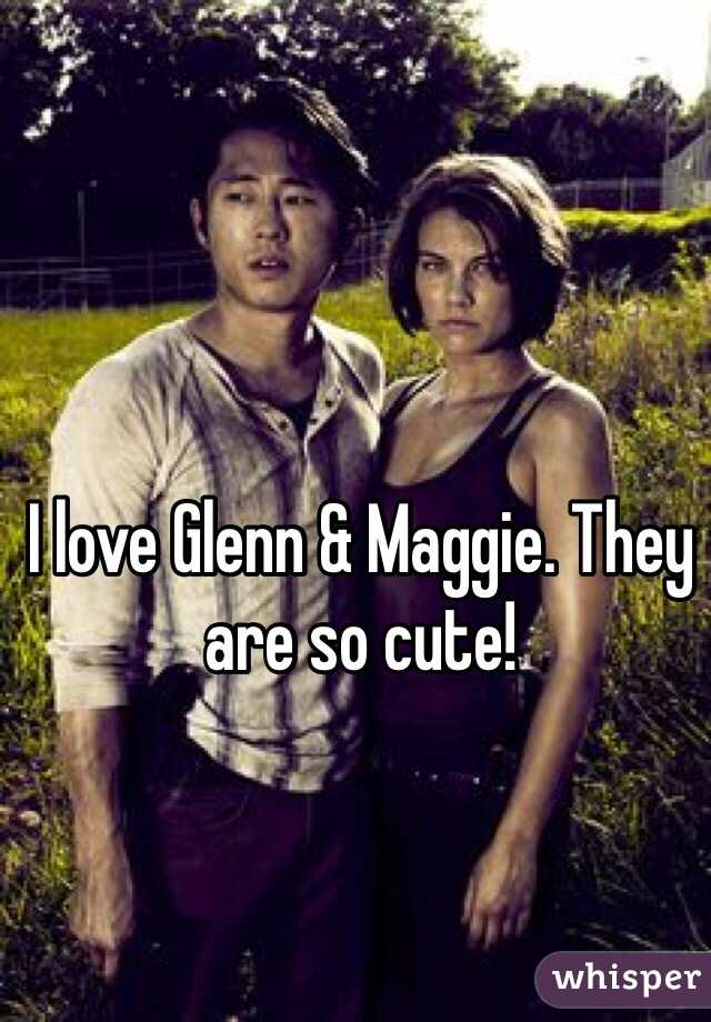 I love Glenn & Maggie. They are so cute!
