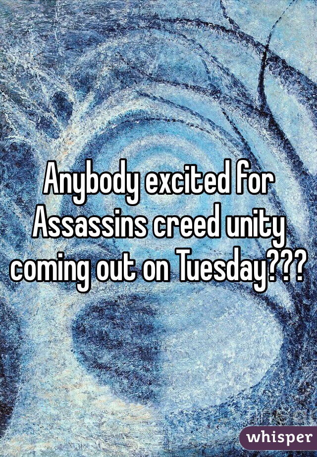 Anybody excited for Assassins creed unity coming out on Tuesday???