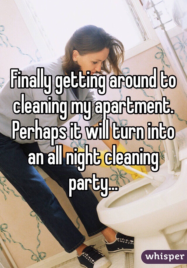 Finally getting around to cleaning my apartment. Perhaps it will turn into an all night cleaning party...