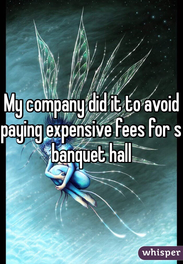 My company did it to avoid paying expensive fees for s banquet hall 