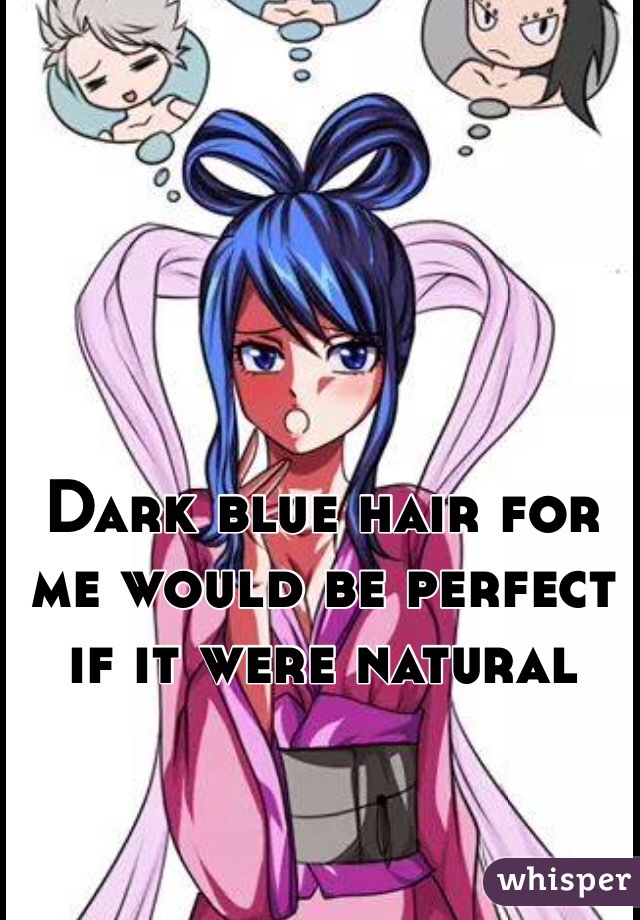 Dark blue hair for me would be perfect if it were natural 