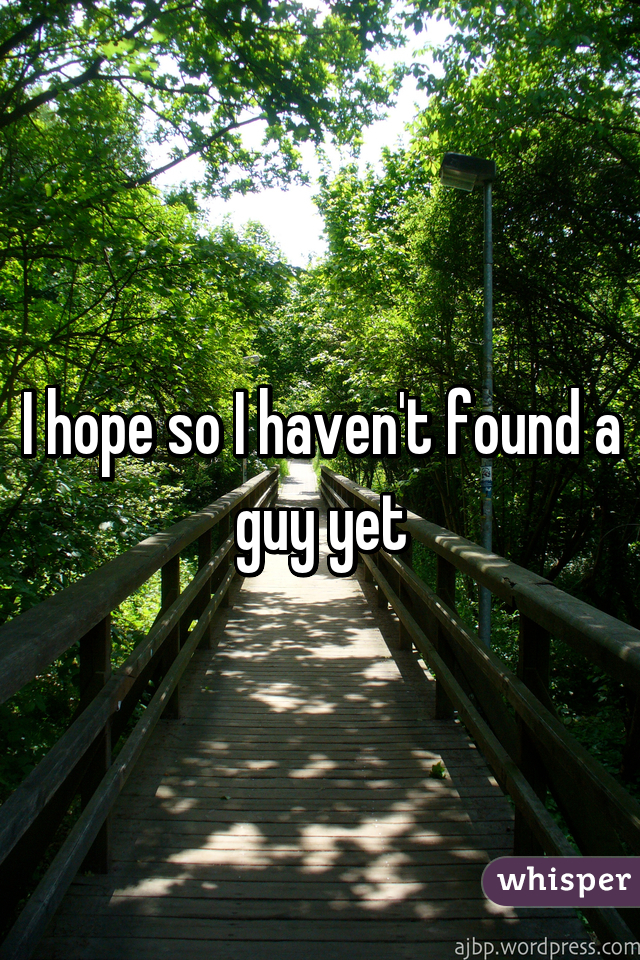 I hope so I haven't found a guy yet