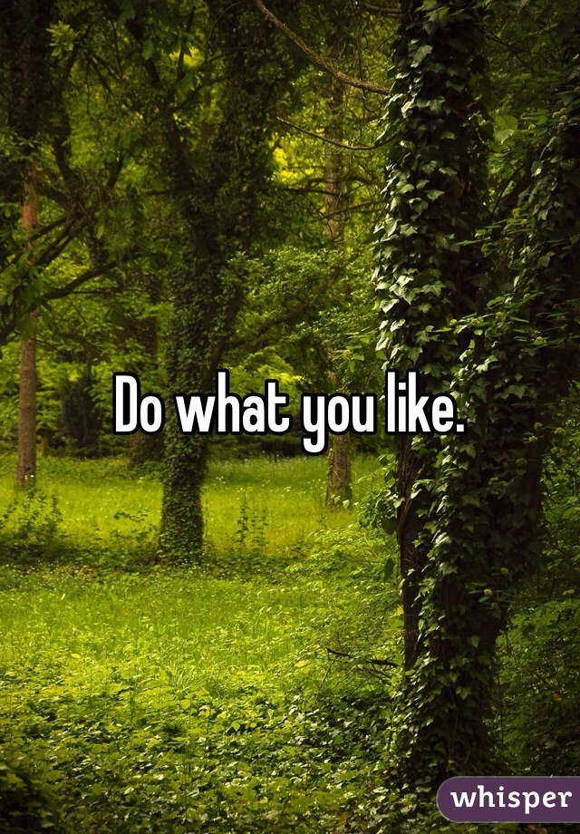 Do what you like. 