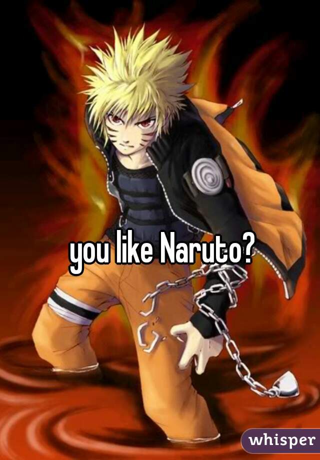 you like Naruto?