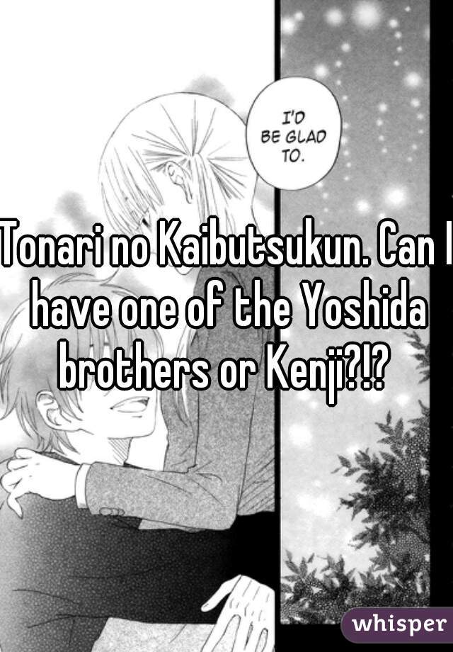 Tonari no Kaibutsukun. Can I have one of the Yoshida brothers or Kenji?!? 